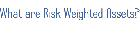 What are Risk Weighted Assets?